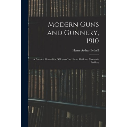(영문도서) Modern Guns and Gunnery 1910: A Practical Manual for Officers of the Horse Field and Mounta... Paperback, Legare Street Press, English, 9781017384246