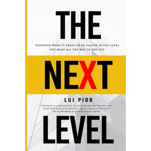 The Next Level: Discover What it Takes to be Placed in the Level You Want All the Way to the Top Paperback, Independently Published