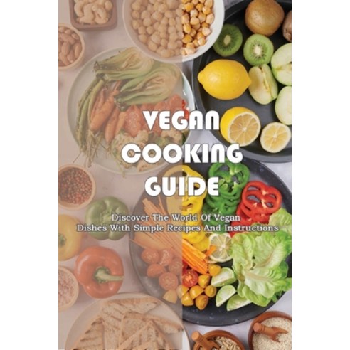 (영문도서) Vegan Cooking Guide: Discover The World Of Vegan Dishes With Simple Recipes And Instructions:... Paperback, Independently Published, English, 9798540705073
