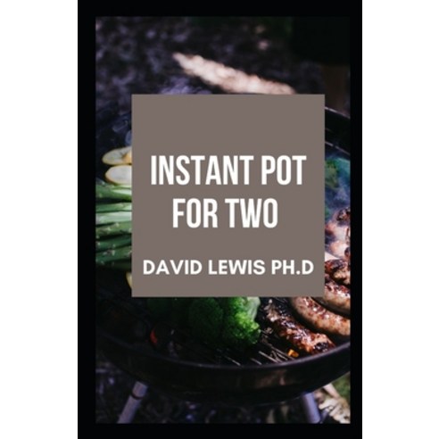 (영문도서) Instant Pot For Two: Easy Instant Pot Recipes For Beginners Paperback, Independently Published, English, 9798452708643