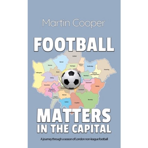 (영문도서) Football Matters In The Capital: A journey through a season of London non-league football Hardcover, Michael Terence Publishing, English, 9781800946330