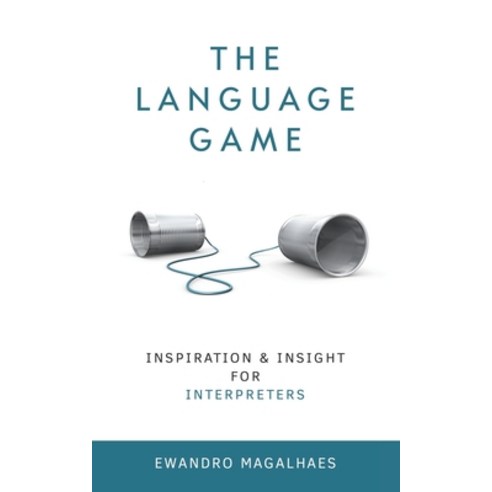 The Language Game: Inspiration and Insights for Interpreters Paperback, Independently Published