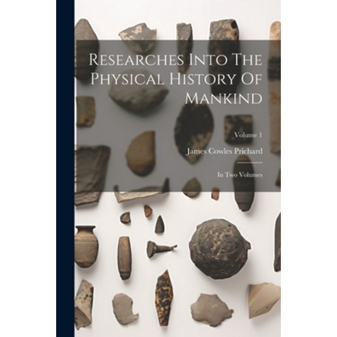 (영문도서) Researches Into The Physical History Of Mankind: In Two Volumes; Volume 1 Paperback, Legare Street Press, English, 9781022603530