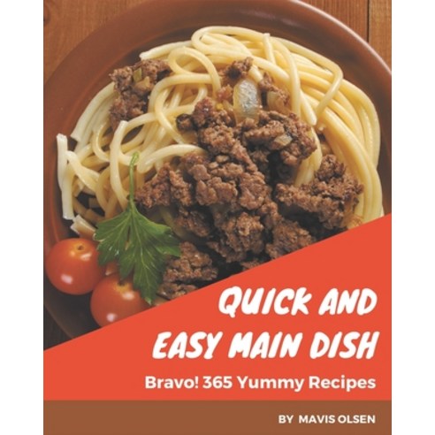 Bravo! 365 Yummy Quick and Easy Main Dish Recipes: Everything You Need in One Yummy Quick and Easy M... Paperback, Independently Published