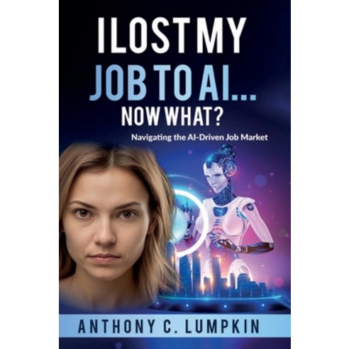 (영문도서) I Lost My Job To AI...Now What? Hardcover, ACL Publishing, English, 9781737144359