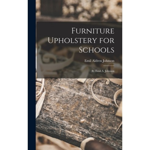 (영문도서) Furniture Upholstery for Schools: by Emil A. Johnson Hardcover, Legare Street Press, English, 9781013829369