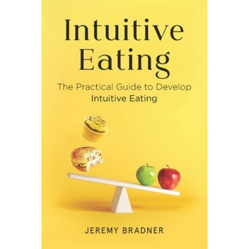 Intuitive Eating: The Practical Guide to Develop Intuitive Eating Paperback, Independently Published
