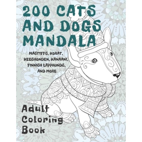 200 Cats and Dogs Mandala - Adult Coloring Book - Mastiffs Korat Keeshonden Kanaani Finnish Lapp... Paperback, Independently Published