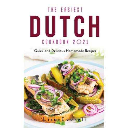 The Easiest Dutch Cookbook 2021: Quick and Delicious Homemade Recipes Hardcover, Lisa Everett, English, 9781667124544