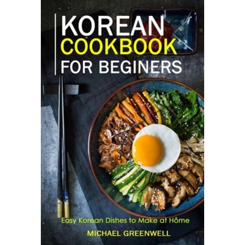 Korean Cookbook for Beginers: Easy Korean Dishes to Make at Home Paperback, Independently Published