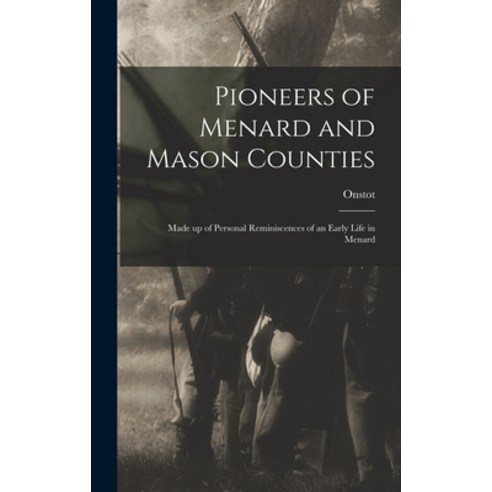 (영문도서) Pioneers of Menard and Mason Counties; Made up of Personal Reminiscences of an Early Life in ... Hardcover, Legare Street Press, English, 9781015787797