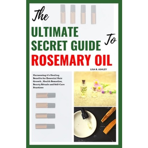 (영문도서) The Ultimate Secret Guide to Rosemary Oil: Harnessing it''s Healing Benefits for Essential Hai... Paperback, Independently Published, English, 9798872176688