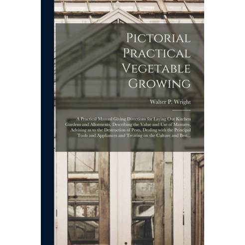 (영문도서) Pictorial Practical Vegetable Growing; a Practical Manual Giving Directions for Laying out Ki... Paperback, Legare Street Press, English, 9781013456848