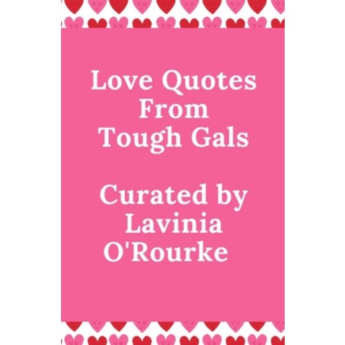Love Quotes From Tough Gals: Curated by Lavinia O''Rourke Paperback, Independently Published, English, 9798594127555