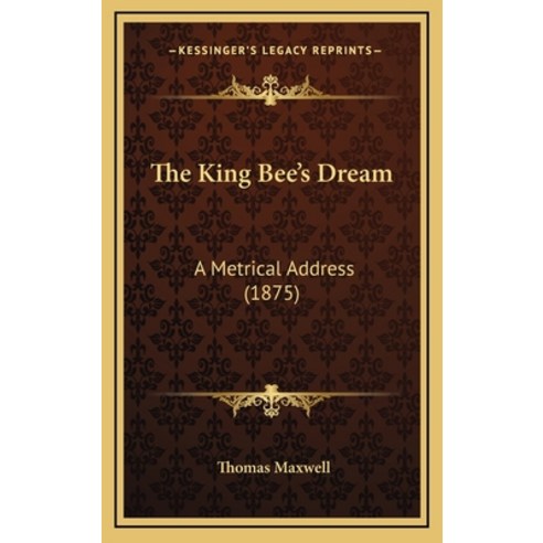 The King Bee''s Dream: A Metrical Address (1875) Hardcover, Kessinger Publishing