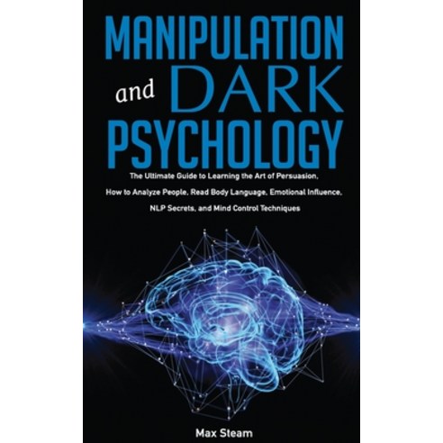 Manipulation And Dark Psychology: The Ultimate Guide to Learning the Art of Persuasion How to Analy... Paperback, Independently Published, English, 9798580518343