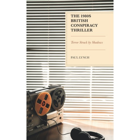 (영문도서) The 1980s British Conspiracy Thriller: Terror Struck by Shadows Hardcover, Lexington Books, English, 9781666913156