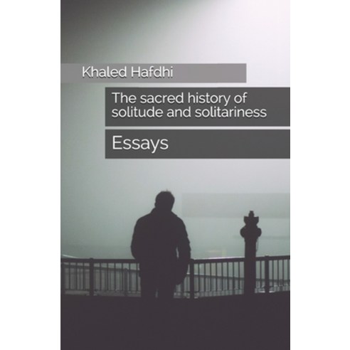 The sacred history of solitude and solitariness: essays Paperback, Independently Published, English, 9781650086637
