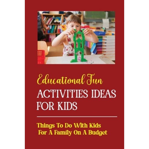 (영문도서) Educational Fun Activities Ideas For Kids: Things To Do With Kids For A Family On A Budget Paperback, Independently Published, English, 9798752604089