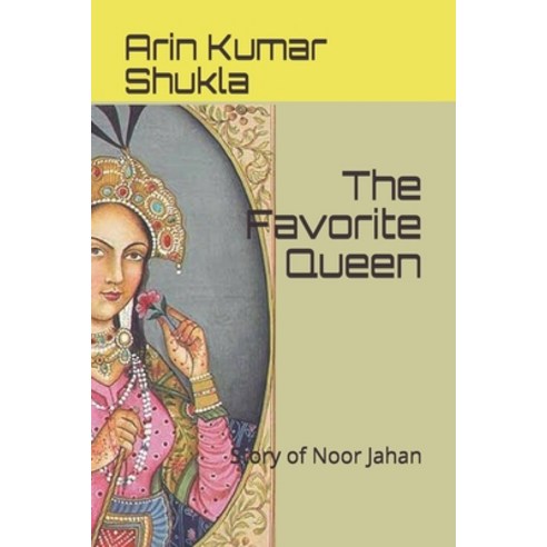 The Favourite Queen: Story of Nur Jahan Paperback, Independently Published, English, 9798738320514
