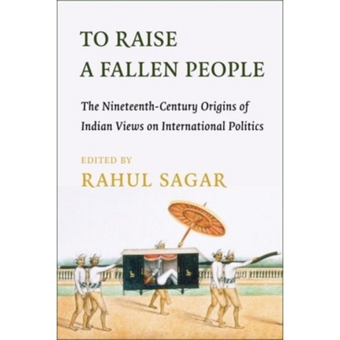 (영문도서) To Raise a Fallen People: The Nineteenth-Century Origins of Indian Views on International Pol... Hardcover, Columbia University Press, English, 9780231206440