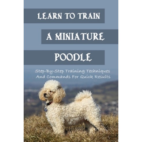 (영문도서) Learn To Train A Miniature Poodle: Step-By-Step Training Techniques And Commands For Quick Re... Paperback, Independently Published, English, 9798452258421