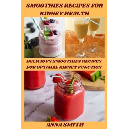 (영문도서) Smoothies Recipes for Kidney Health: Delicious Smoothies Recipes for Optimal Kidney Function Paperback, Independently Published, English, 9798397973069