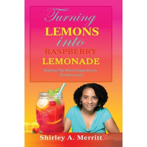 (영문도서) Turning Lemons Into Raspberry Lemonade: Making The Worst Experiences The Best Ever! Paperback, Still Standing Publishing, English, 9780999336236