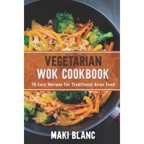 Vegetarian Wok Cookbook: 70 Easy Recipes For Traditional Asian Food Paperback, Independently Published, English, 9798720644215