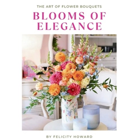 (영문도서) Blooms of Elegance: The Art of Flower Bouquets: Coffee Table Book Paperback, Independently Published, English, 9798328231206