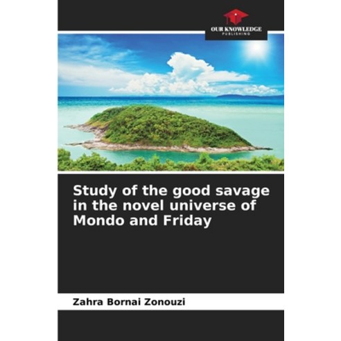 (영문도서) Study of the good savage in the novel universe of Mondo and Friday Paperback, Our Knowledge Publishing, English, 9786206019053