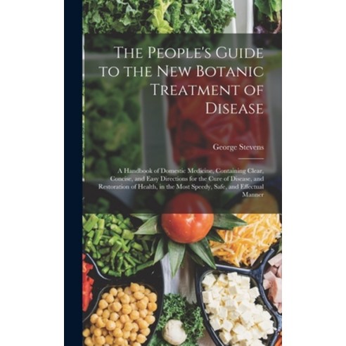 (영문도서) The People''s Guide to the New Botanic Treatment of Disease: A Handbook of Domestic Medicine ... Hardcover, Legare Street Press, English, 9781016107792