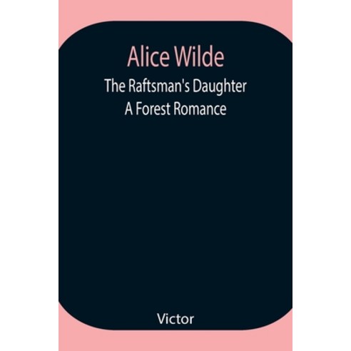 (영문도서) Alice Wilde: The Raftsman''s Daughter. A Forest Romance Paperback, Alpha Edition, English, 9789354947315