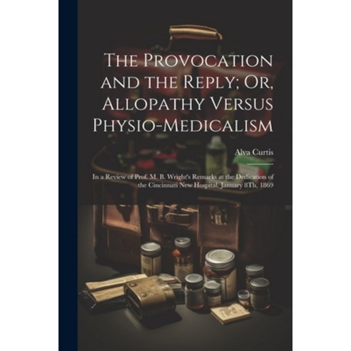 (영문도서) The Provocation and the Reply; Or Allopathy Versus Physio-Medicalism: In a Review of Prof. M... Paperback, Legare Street Press, English, 9781021614681