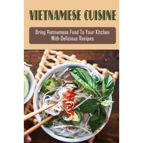 (영문도서) Vietnamese Cuisine: Bring Vietnamese Food To Your Kitchen With Delicious Recipes: Family Meal... Paperback, Independently Published, English, 9798451633823
