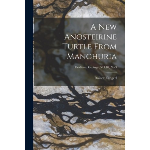 (영문도서) A New Anosteirine Turtle From Manchuria; Fieldiana Geology Vol.10 No.3 Paperback, Hassell Street Press, English, 9781015180161