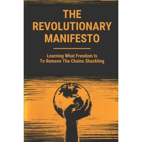 (영문도서) The Revolutionary Manifesto: Learning What Freedom Is To Remove The Chains Shackling: Freedom... Paperback, Independently Published, English, 9798542104256