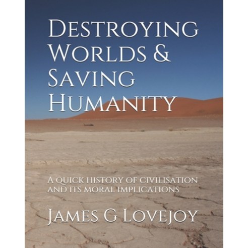 (영문도서) Destroying Worlds and Saving Humanity: A quick history of civilisation and its moral implicat... Paperback, Independently Published, English, 9798523194955