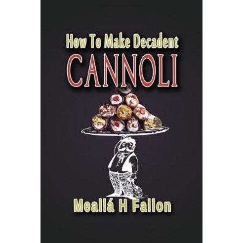 (영문도서) How To Make Decadent Cannoli Paperback, Createspace Independent Pub..., English, 9781720532620