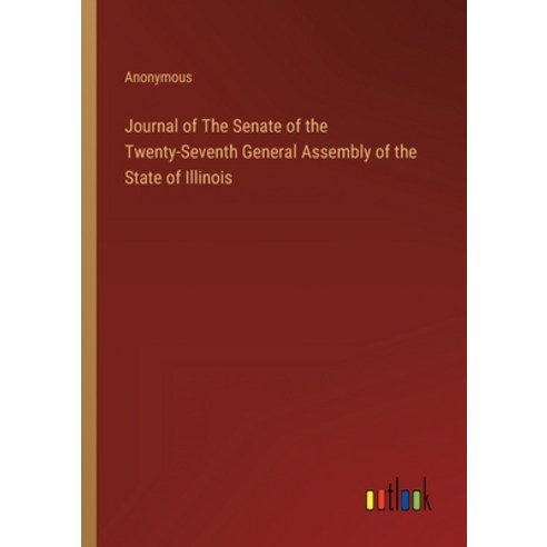(영문도서) Journal of The Senate of the Twenty-Seventh General Assembly of the State of Illinois Paperback, Outlook Verlag, English, 9783368160203
