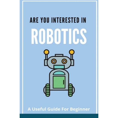 Are You Interested In Robotics: A Useful Guide For Beginner: Getting Started With Arduino Paperback, Independently Published, English, 9798748244336