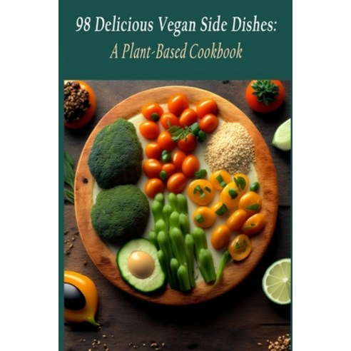 (영문도서) 98 Delicious Vegan Side Dishes: A Plant-Based Cookbook Paperback, Independently Published, English, 9798851850790