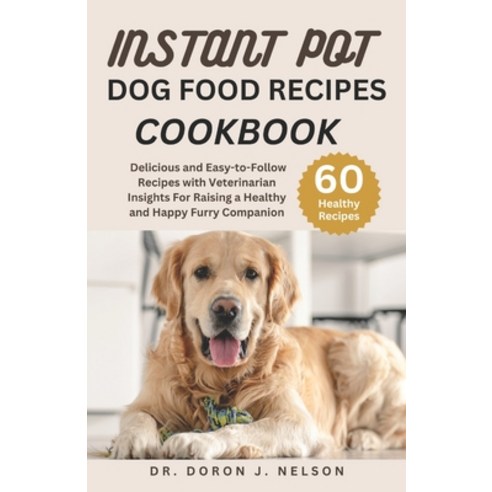 (영문도서) Instant Pot Dog Food Recipes Cookbook: 60 Delicious and Easy-to-Follow Recipes with Veterinar... Paperback, Independently Published, English, 9798867312244