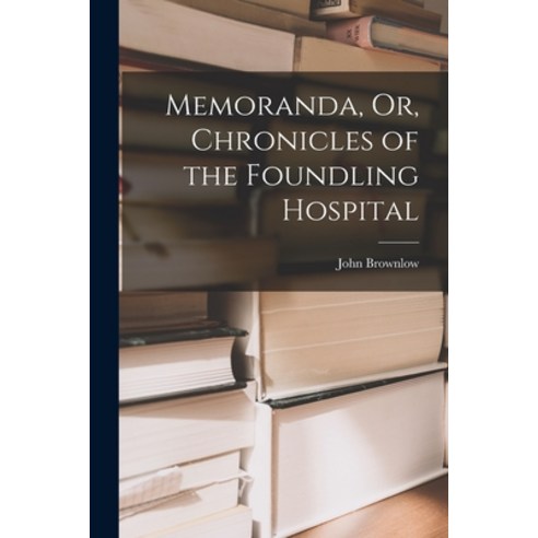 (영문도서) Memoranda Or Chronicles of the Foundling Hospital Paperback, Legare Street Press, English, 9781017388442