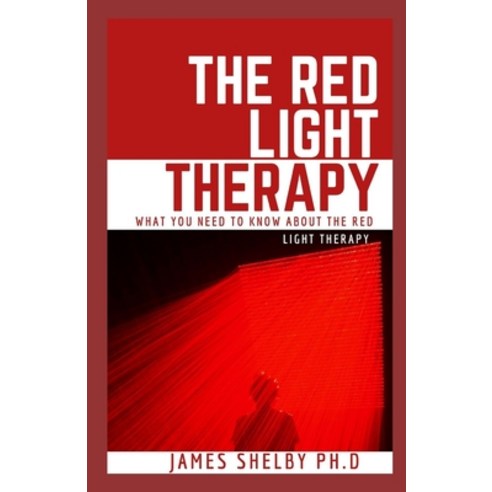The Red Light Therapy: What You Need to Know about the Red Light Therapy Paperback, Independently Published