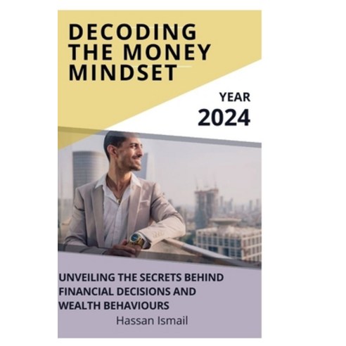 (영문도서) Decoding the Money Mindset: Unveiling the Secrets Behind Financial Decisions and Wealth Behav... Paperback, Independently Published, English, 9798876649980