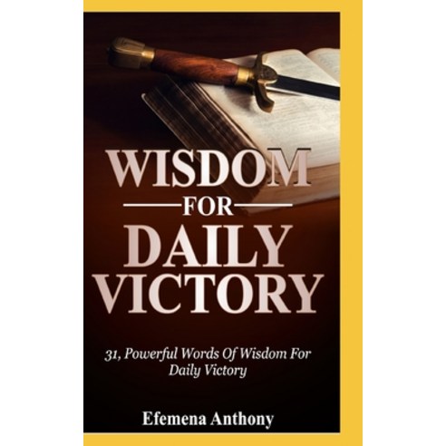 Wisdom for Daily Victory: 31 Powerful Words Of Wisdom For Daily Victory Paperback, Independently Published