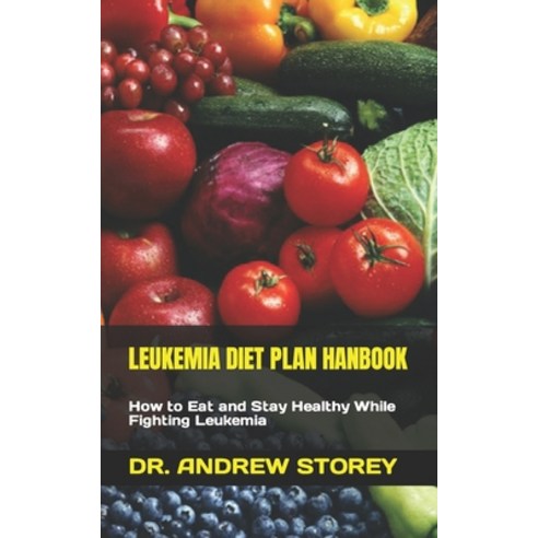 (영문도서) Leukemia Diet Plan Hanbook: How to Eat and Stay Healthy While Fighting Leukemia Paperback, Independently Published, English, 9798847344227