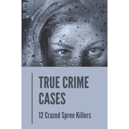 (영문도서) True Crime Cases: 12 Crazed Spree Killers: Canadian Monsters Paperback, Independently Published, English, 9798527848779