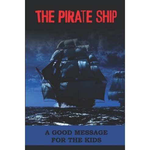 (영문도서) The Pirate Ship: A Good Message For The Kids: Spooky Stories For Kids Paperback, Independently Published, English, 9798497370102
